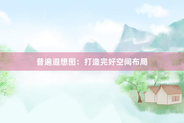 普遍遐想图：打造完好空间布局